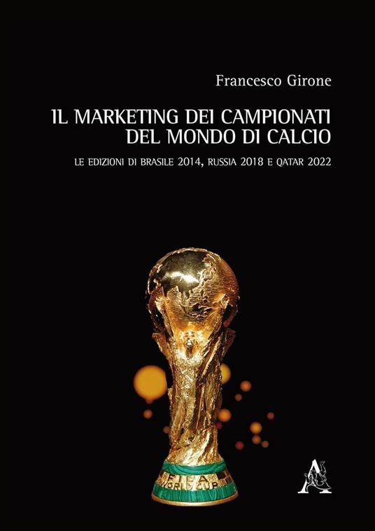 Il marketing dei campionati del mondo di calcio. Le edizioni di Brasile 2014, Russia 2018 e Qatar 2022 - Francesco Girone - copertina