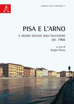 Pisa e l'Arno. A mezzo secolo dall'alluvione del 1966