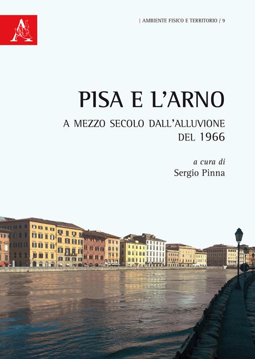 Pisa e l'Arno. A mezzo secolo dall'alluvione del 1966 - copertina