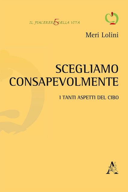 Scegliamo consapevolmente. I tanti aspetti del cibo - Meri Lolini - copertina