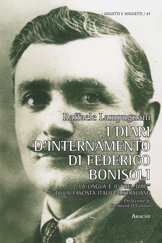 I diari d'internamento di Federico Bonisoli. La lingua e il «bel dire» di un fascista italo–australiano - Raffaele Lampugnani - copertina