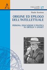 Origine ed epilogo dell'intellettuale. Persona, educazione e politica in Ortega y Gasset