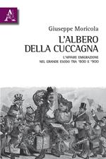 L'albero della cuccagna. L’affare emigrazione nel grande esodo tra '800 e '900