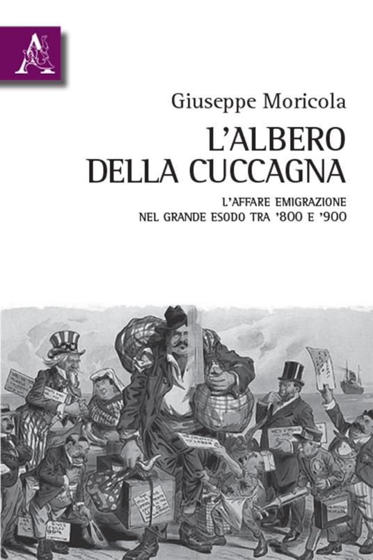 L'albero della cuccagna. L’affare emigrazione nel grande esodo tra '800 e '900 - Giuseppe Moricola - copertina