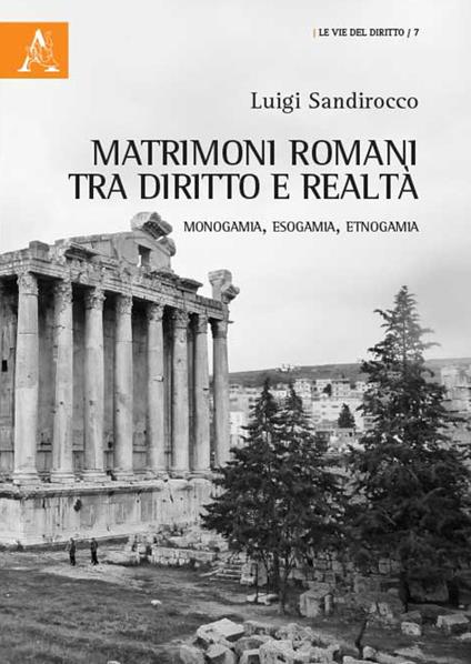 Matrimoni romani tra diritto e realtà. Monogamia, esogamia, etnogamia - Luigi Sandirocco - copertina