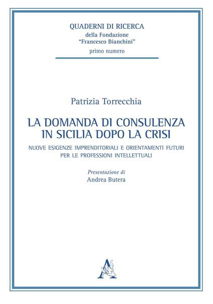 La domanda di consulenza in Sicilia dopo la crisi. Nuove esigenze imprenditoriali e orientamenti futuri per le professioni intellettuali - Patrizia Torrecchia - copertina