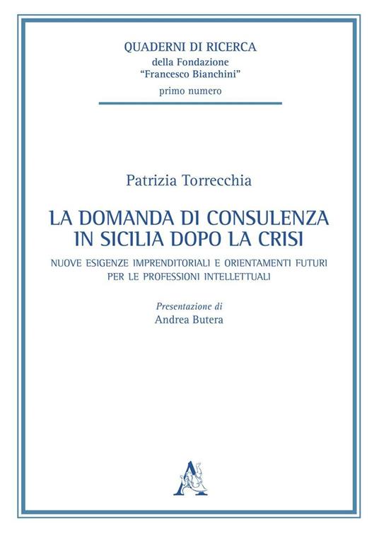 La domanda di consulenza in Sicilia dopo la crisi. Nuove esigenze imprenditoriali e orientamenti futuri per le professioni intellettuali - Patrizia Torrecchia - copertina