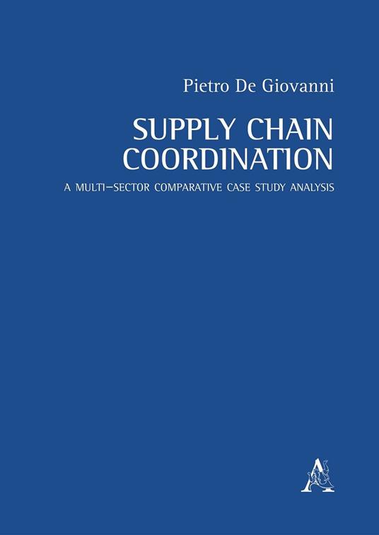 Supply chain coordination. A multi–sector comparative case study analysis - Pietro De Giovanni - copertina