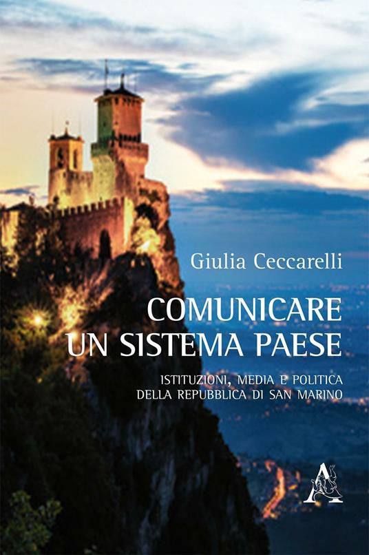 Comunicare un sistema paese. Istituzioni, media e politica della Repubblica di San Marino - Giulia Ceccarelli - copertina