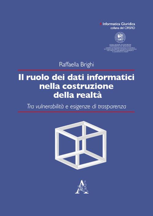 Il ruolo dei dati informatici nella costruzione della realtà. Tra vulnerabilità e esigenze di trasparenza - Raffaella Brighi - copertina