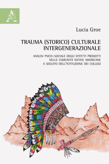 Trauma (storico) culturale intergenerazionale. Analisi psico-sociale degli effetti prodotti nelle comunità native americane a seguito dell'istituzione dei collegi - Lucia Groe - copertina
