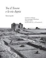 Tra il Tevere e la via Appia. Caratteri e sviluppo di un paesaggio suburbano di Roma antica tra IX secolo a.C. e VI secolo d.C.