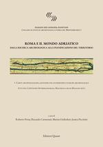Roma e il mondo adriatico. Dalla ricerca archeologica alla pianificazione del territorio. Ediz. italiana e inglese. Vol. 1: Carte archeologiche, gestione del patrimonio e parchi archeologici.