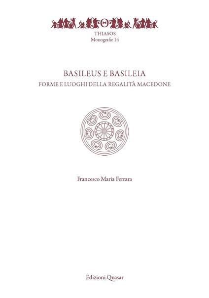 Basileus e Basileia. Forme e luoghi della reaglità macedone - Francesco Maria Ferrara - copertina