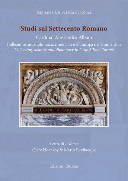 Studi sul Settecento romano. Ediz. italiana e inglese. Vol. 37: Cardinal Alessandro Albani. Collezionismo, diplomazia e mercato nell'Europa del Grand Tour. - copertina
