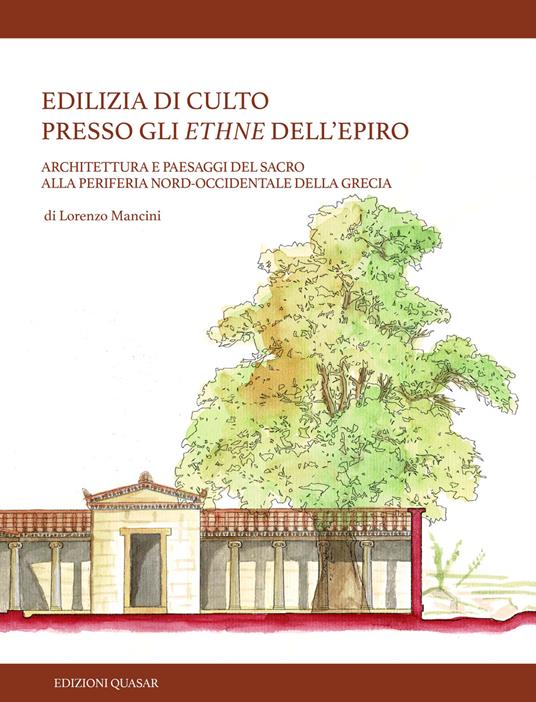 Edilizia di culto presso gli ethne dell’Epiro. Architettura e paesaggi del sacro alla periferia nord-occidentale della Grecia. Nuova ediz. - Lorenzo Mancini - copertina