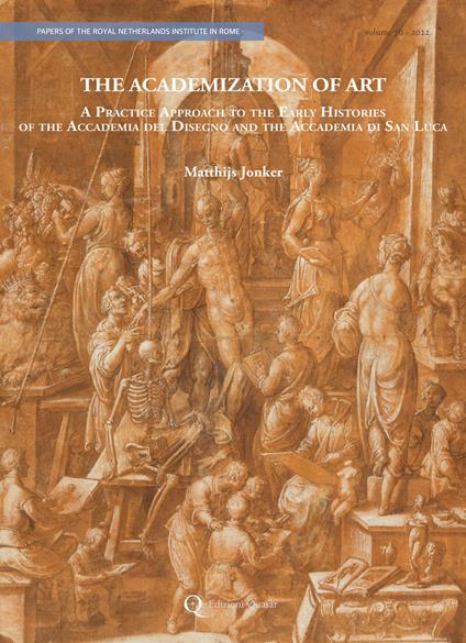 The academization of art. A practice approach to the early histories of the Accademia del Disegno and the Accademia di San Luca - Matthijs Jonker - copertina