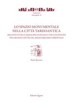 Lo spazio monumentale nella città tardoantica. Architetture e immagine di piazze e vie colonnate nei grandi centri del Mediterraneo orientale