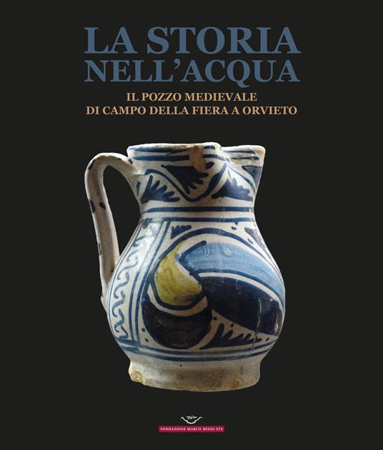 La storia nell'acqua. Il pozzo medievale di Campo della Fiera a Orvieto. Catalogo della mostra (Roma, 27 ottobre-20 dicembre 2023). Ediz. illustrata - copertina