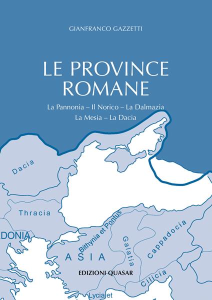 Le province romane. Vol. 2: La Pannonia. Il Norico. La Dalmazia. La Mesia. La Dacia - Gianfranco Gazzetti - copertina