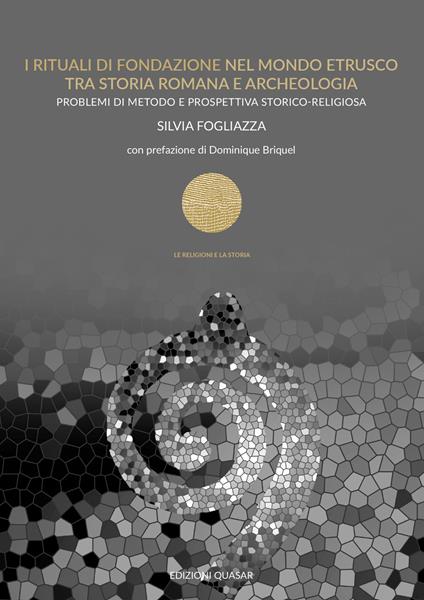 I rituali di fondazione nel mondo etrusco tra storia romana e archeologia. Problemi di metodo e prospettiva storico-religiosa - Silvia Fogliazza - copertina
