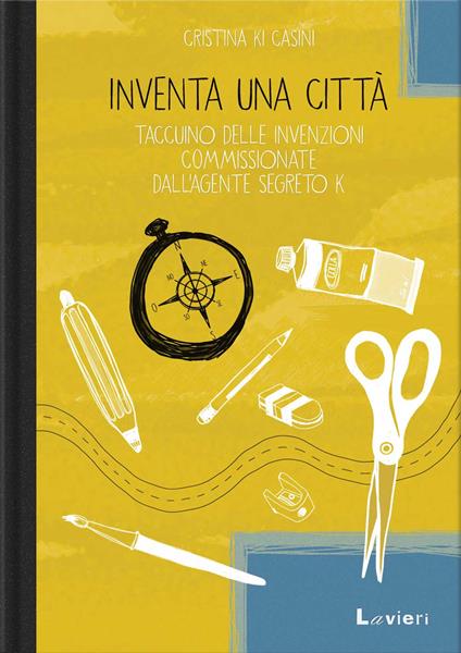 Inventa una città. Taccuino delle invenzioni commissionate dall'agente segreto K - Cristina Ki Casini - copertina