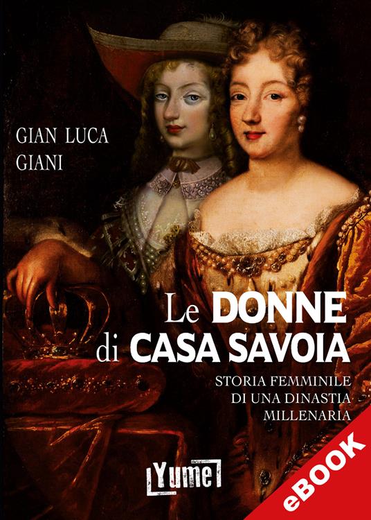 Le donne di casa Savoia - Gian Luca Giani - ebook