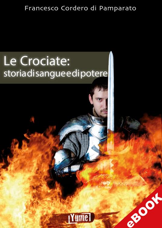 Le crociate: storia di sangue e di potere - Francesco Cordero di Pamparato - ebook