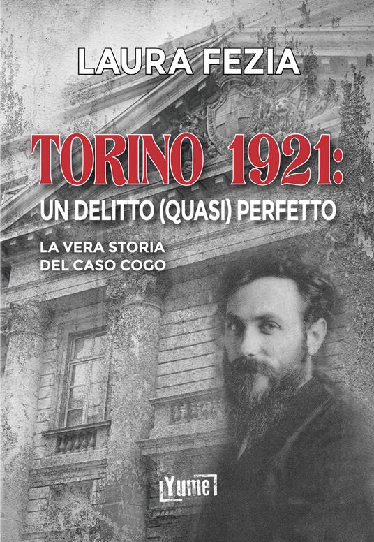 Torino 1921: un delitto (quasi) perfetto. La vera storia del caso Cogo - Laura Fezia - copertina