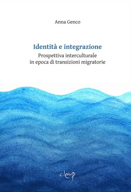 Identità e integrazione. Prospettiva interculturale in epoca di transizioni migratorie - Anna Genco - copertina