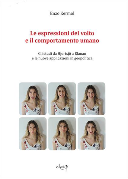 Le espressioni del volto e il comportamento umano. Gli studi da Hjortsjö a Ekman e le nuove applicaizoni in geopolitica - Enzo Kermol - copertina