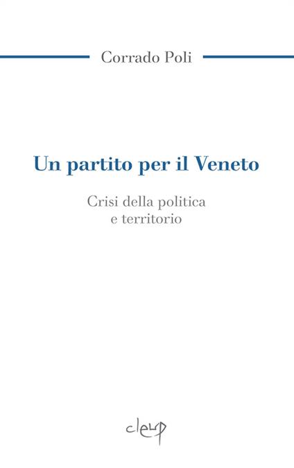 Un partito per il Veneto. La crisi della politica e il territorio - Corrado Poli - copertina