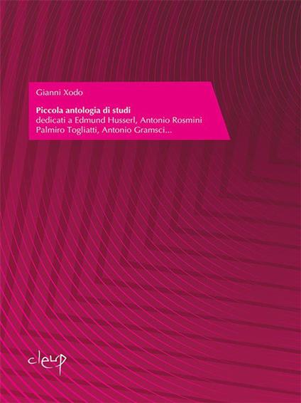 Piccola antologia di studi dedicati a Edmund Husserl, Antonio Rosmini Palmiro Togliatti, Antonio Gramsci - Gianni Xodo - ebook