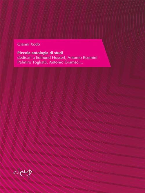 Piccola antologia di studi dedicati a Edmund Husserl, Antonio Rosmini Palmiro Togliatti, Antonio Gramsci - Gianni Xodo - ebook