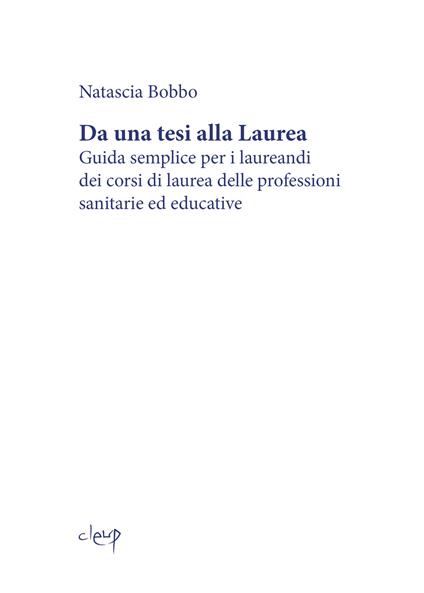 Da una tesi alla laurea. Guida semplice per i laureandi dei corsi di laurea delle professioni sanitarie ed educative - Natascia Bobbo - copertina