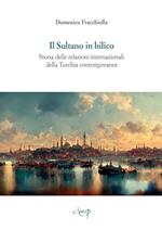 Il sultano in bilico. Storia delle relazioni internazionali della Turchia contemporanea