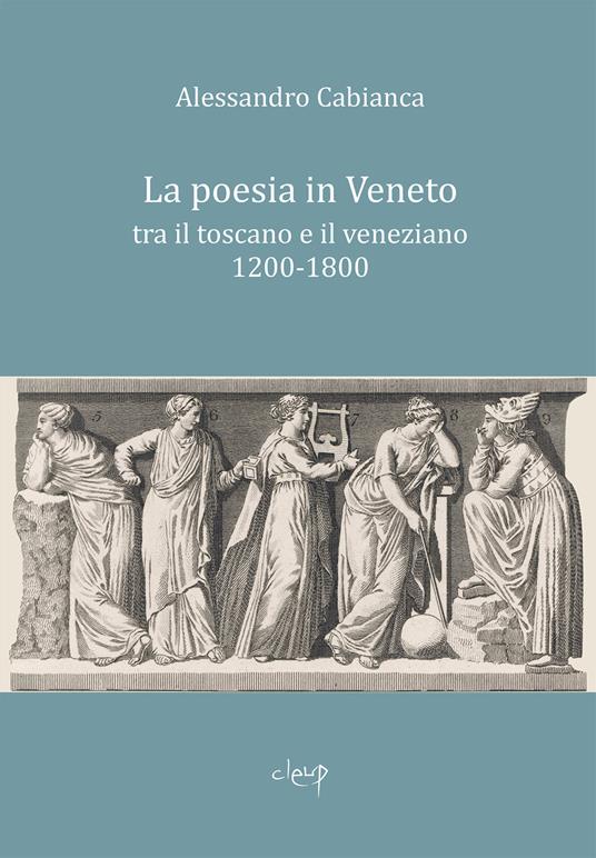 La poesia in Veneto. Tra il toscano e il veneziano 1200-1800 - Alessandro Cabianca - copertina