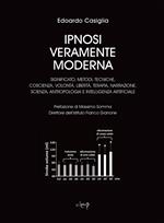 Ipnosi veramente moderna. Significato, metodi, tecniche, coscienza, volontà, libertà, terapia, narrazione, scienza, antropologia e intelligenza artificiale