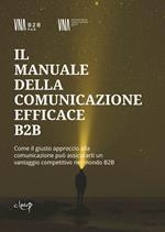 Il manuale della comunicazione efficace B2B. Come il giusto approccio alla comunicazione può assicurarti un vantaggio competitivo nel mondo B2B