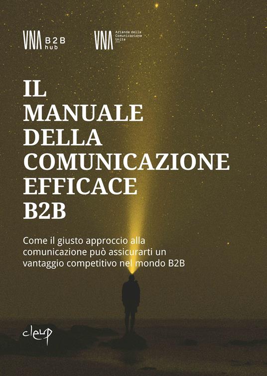 Il manuale della comunicazione efficace B2B. Come il giusto approccio alla comunicazione può assicurarti un vantaggio competitivo nel mondo B2B - copertina