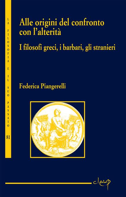 Alle origini del confronto con l’alterità. I filosofi greci, i barbari, gli stranieri - Federica Piangerelli - copertina