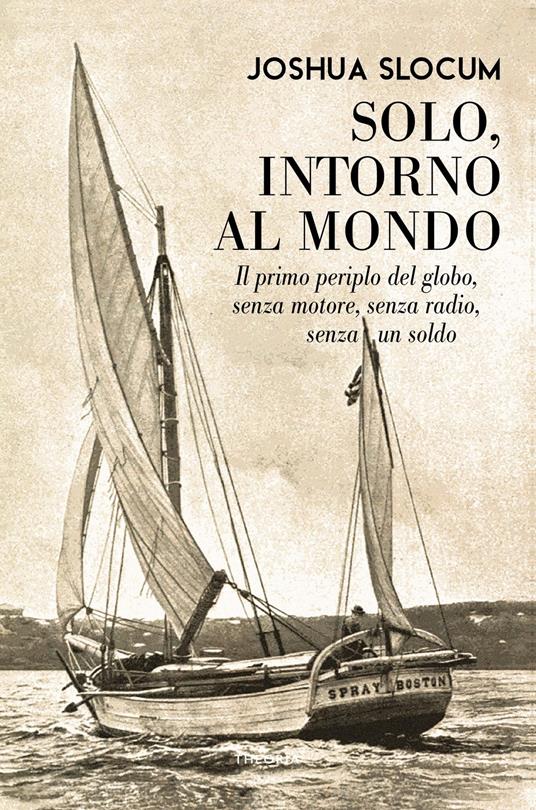 Solo, intorno al mondo. Il primo periplo del globo, senza motore, senza un soldo - Joshua Slocum - copertina