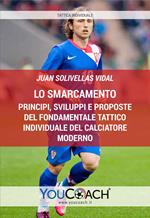 Lo smarcamento. Principi, sviluppi e proposte del fondamentale tattico individuale del calciatore moderno