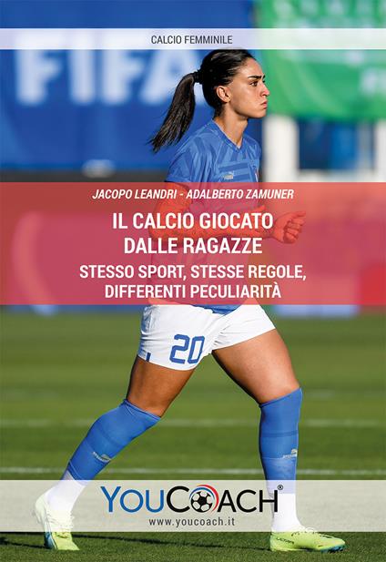 Il calcio giocato dalle ragazze. Stesso sport, stesse regole, differenti peculiarità - Jacopo Leandri,Adalberto Zamuner - copertina