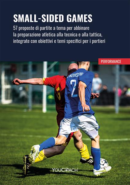 Small-sided games. 57 proposte di partite a tema per abbinare la preparazione atletica alla tecnica e alla tattica, integrate con obiettivi e temi specifici per i portieri - copertina