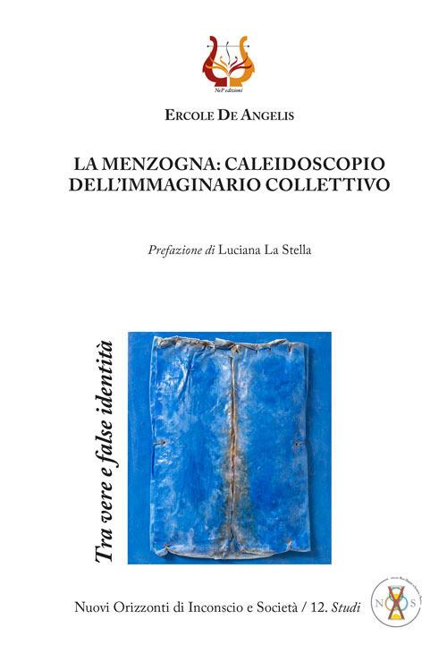 La menzogna: caleidoscopio dell'immaginario collettivo. Tra vere e false identità. Nuova ediz. - Ercole De Angelis - copertina