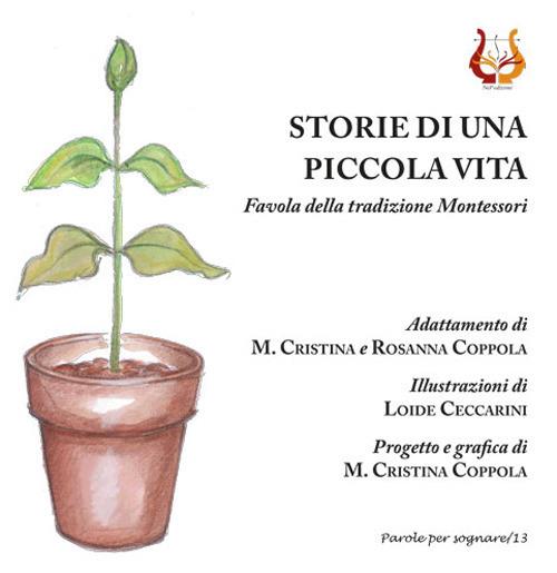 Storie di una piccola vita. Favola della tradizione Montessori. Nuova ediz. - Maria Cristina Coppola,Rosanna Coppola - copertina