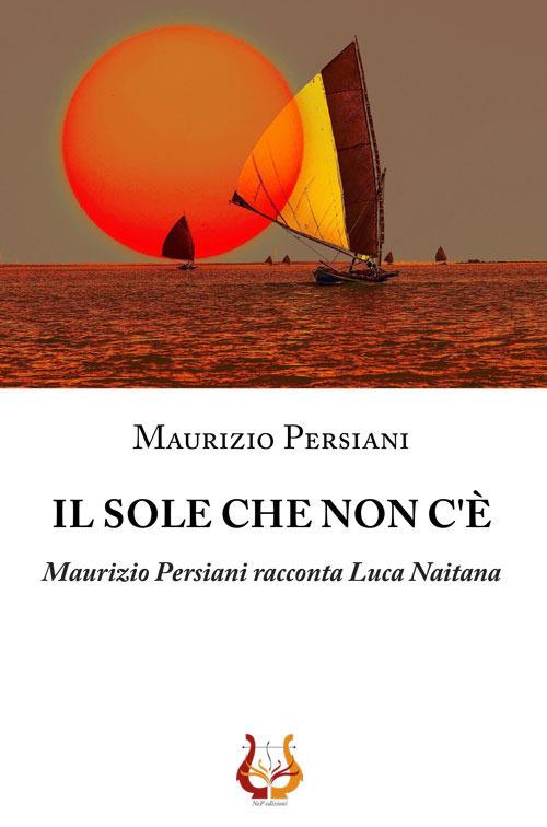 Il sole che non c'è. Maurizio Persiani racconta Luca Naitana - copertina