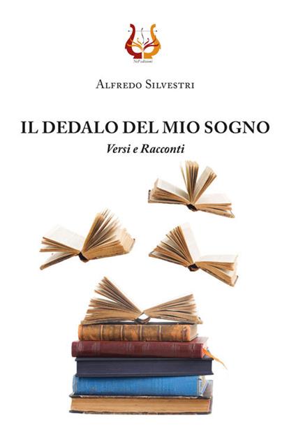 Il dedalo del mio sogno. Versi e Racconti - Alfredo Silvestri - copertina