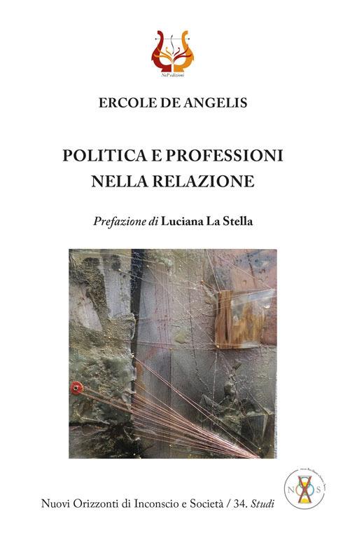 Politica e professioni nella relazione. Nuova ediz. - Ercole De Angelis - copertina